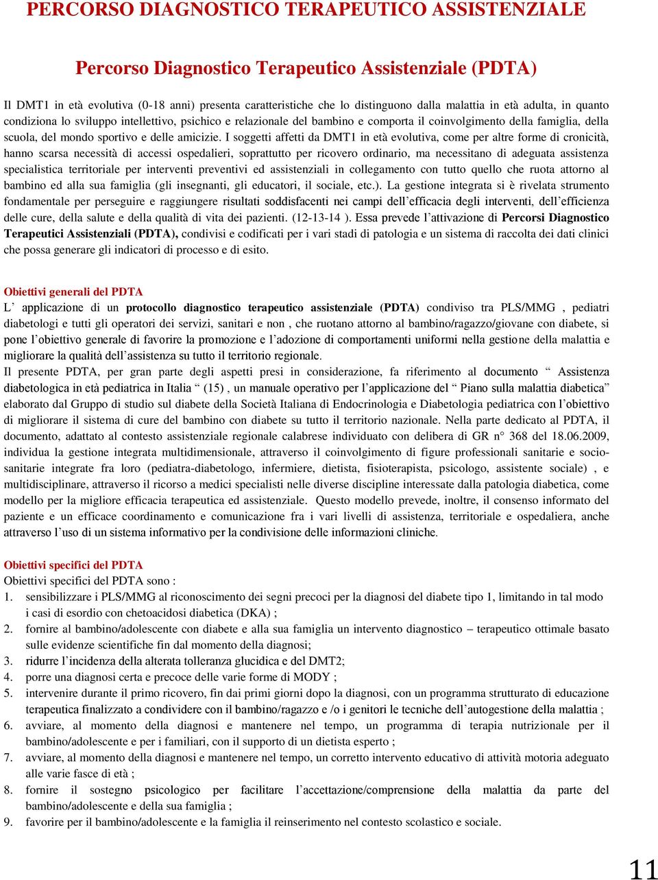 I soggetti affetti da DMT1 in età evolutiva, come per altre forme di cronicità, hanno scarsa necessità di accessi ospedalieri, soprattutto per ricovero ordinario, ma necessitano di adeguata