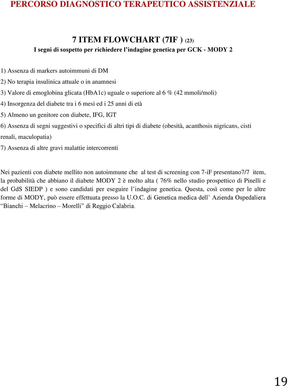 suggestivi o specifici di altri tipi di diabete (obesità, acanthosis nigricans, cisti renali, maculopatia) 7) Assenza di altre gravi malattie intercorrenti Nei pazienti con diabete mellito non