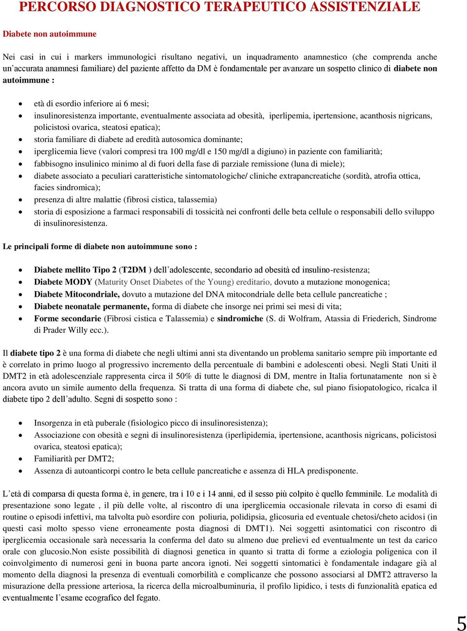 ipertensione, acanthosis nigricans, policistosi ovarica, steatosi epatica); storia familiare di diabete ad eredità autosomica dominante; iperglicemia lieve (valori compresi tra 100 mg/dl e 150 mg/dl