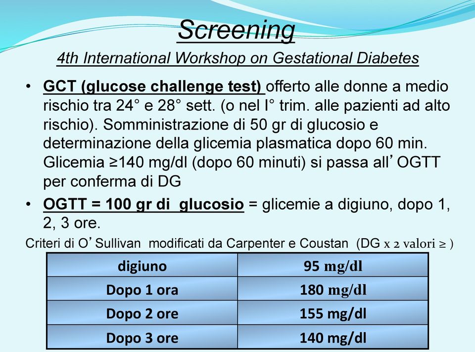 Glicemia 140 mg/dl (dopo 60 minuti) si passa all OGTT per conferma di DG OGTT = 100 gr di glucosio = glicemie a digiuno, dopo 1, 2, 3 ore.