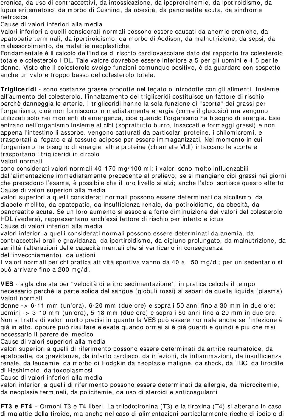 da sepsi, da malassorbimento, da malattie neoplastiche. Fondamentale è il calcolo dell'indice di rischio cardiovascolare dato dal rapporto fra colesterolo totale e colesterolo HDL.