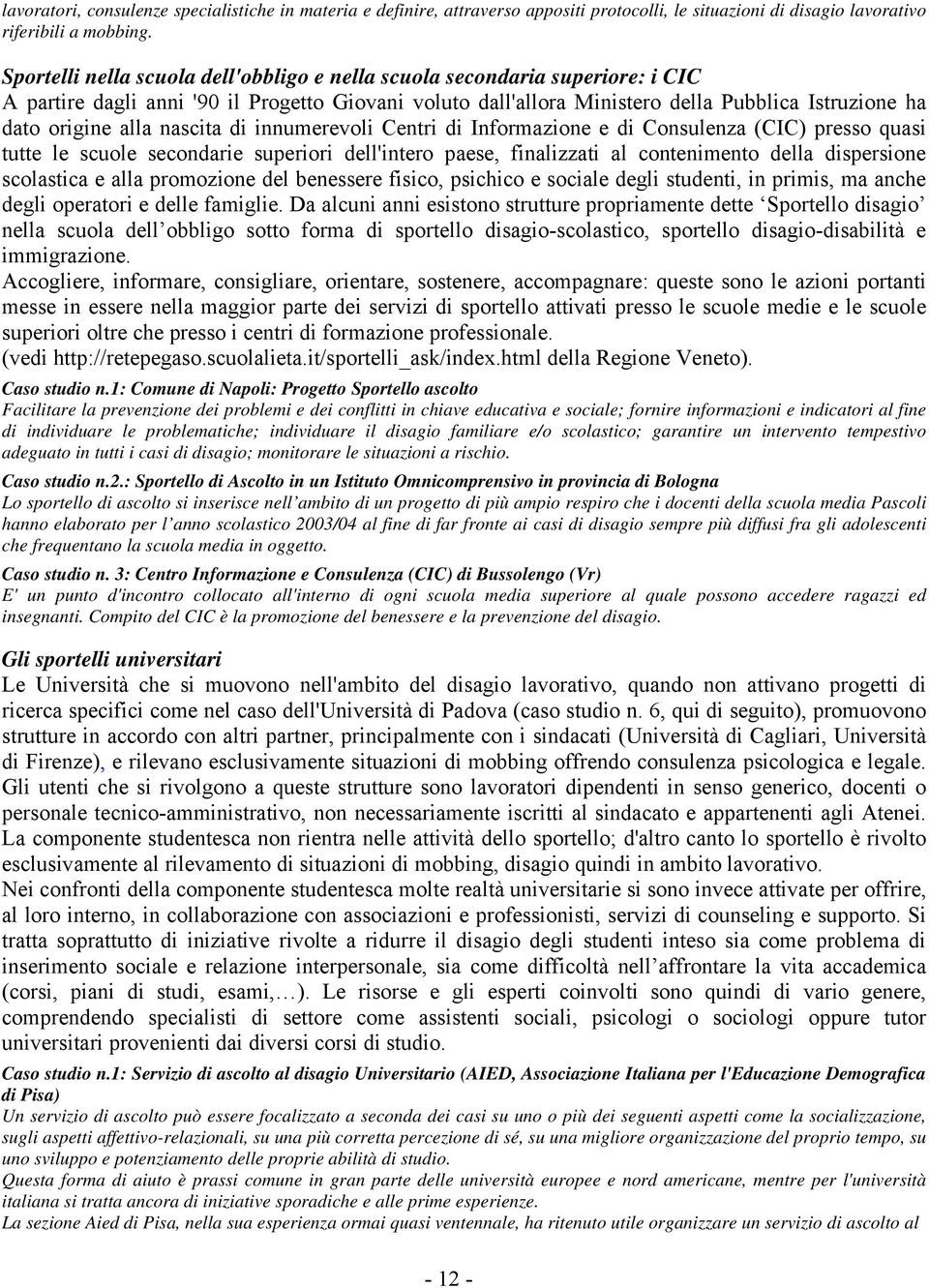 nascita di innumerevoli Centri di Informazione e di Consulenza (CIC) presso quasi tutte le scuole secondarie superiori dell'intero paese, finalizzati al contenimento della dispersione scolastica e