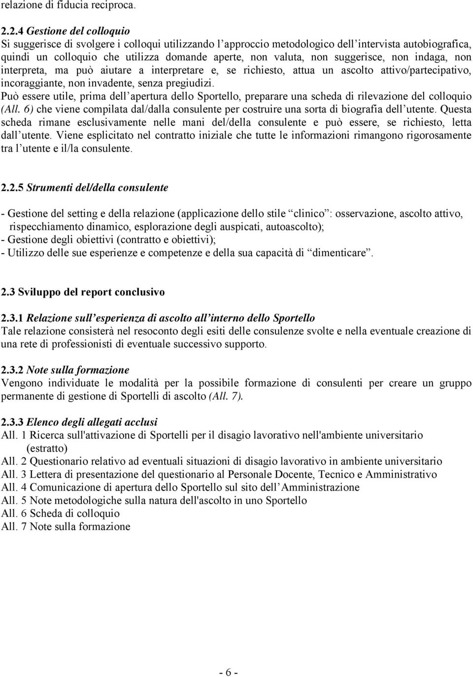 suggerisce, non indaga, non interpreta, ma può aiutare a interpretare e, se richiesto, attua un ascolto attivo/partecipativo, incoraggiante, non invadente, senza pregiudizi.