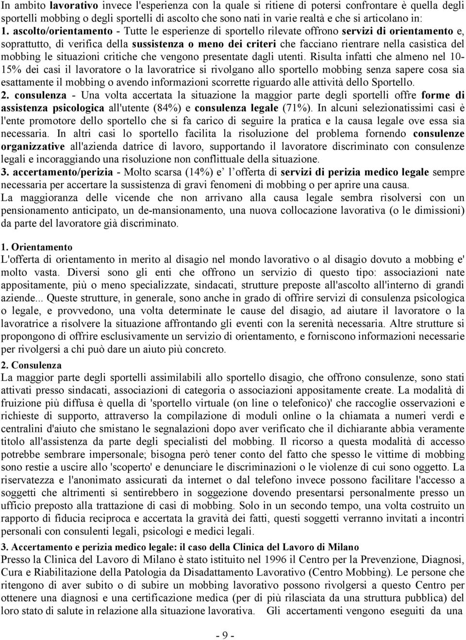 ascolto/orientamento - Tutte le esperienze di sportello rilevate offrono servizi di orientamento e, soprattutto, di verifica della sussistenza o meno dei criteri che facciano rientrare nella