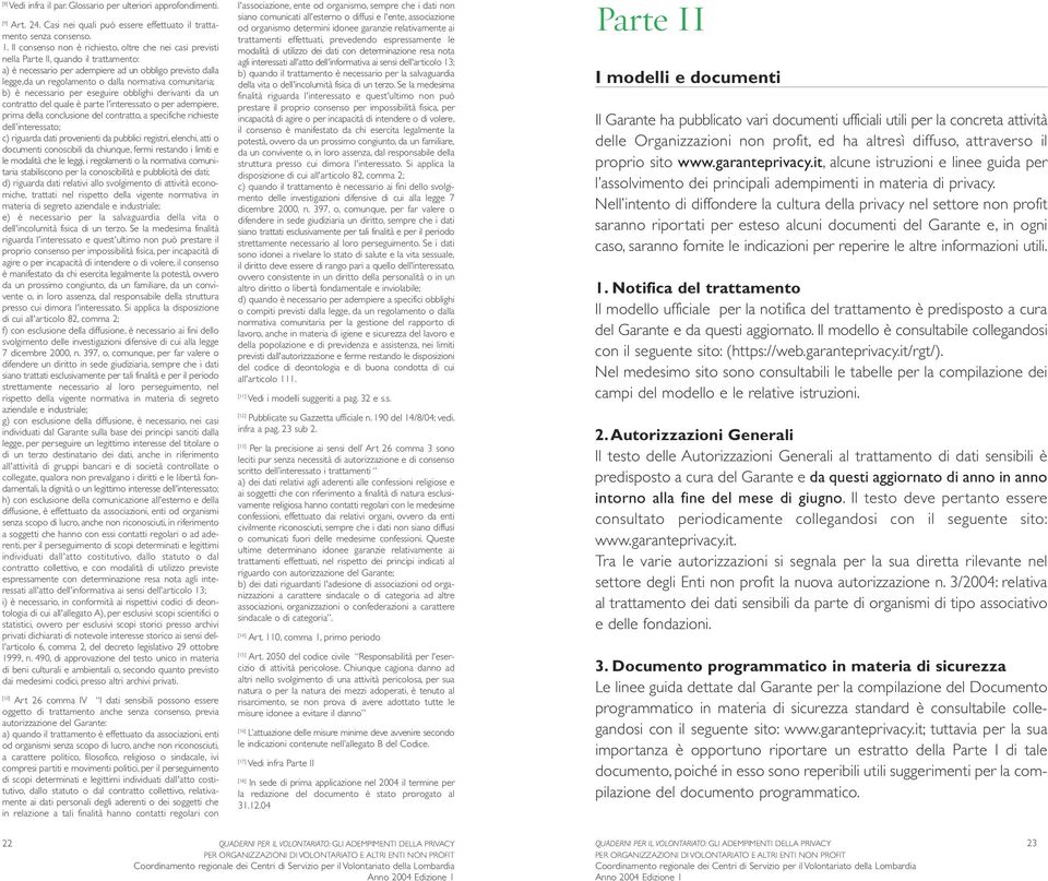 comunitaria; b) è necessario per eseguire obblighi derivanti da un contratto del quale è parte l'interessato o per adempiere, prima della conclusione del contratto, a specifiche richieste