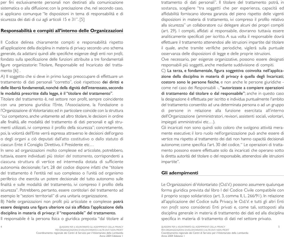 [5] Responsabilità e compiti all interno delle Organizzazioni Il Codice delinea chiaramente compiti e responsabilità rispetto all applicazione della disciplina in materia di privacy secondo uno