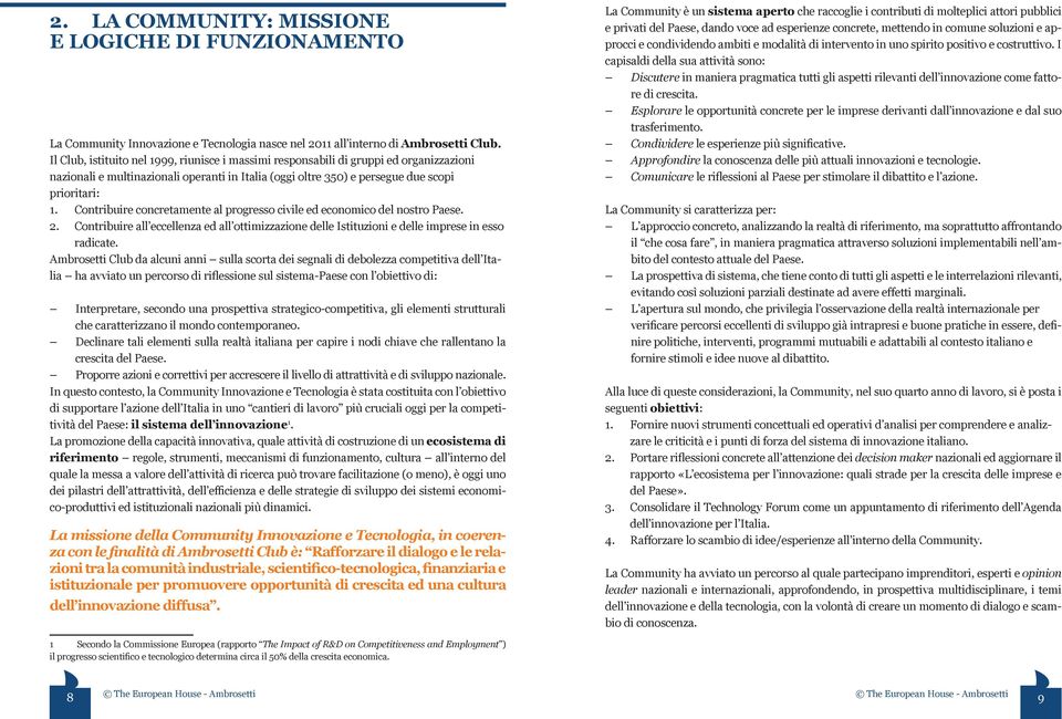 Contribuire concretamente al progresso civile ed economico del nostro Paese. 2. Contribuire all eccellenza ed all ottimizzazione delle Istituzioni e delle imprese in esso radicate.