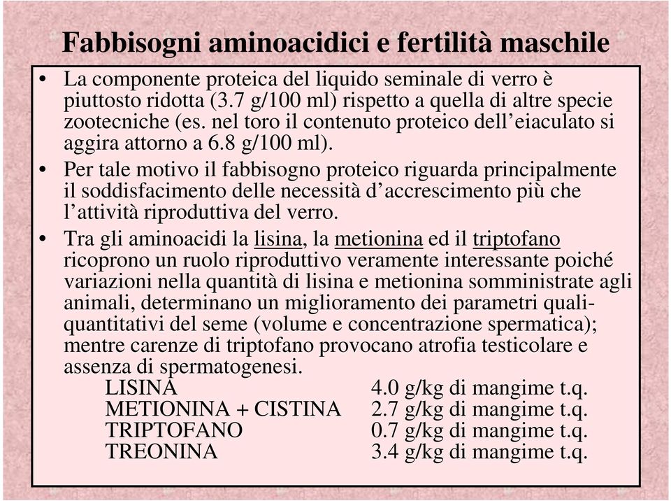 Per tale motivo il fabbisogno proteico riguarda principalmente il soddisfacimento delle necessità d accrescimento più che l attività riproduttiva del verro.