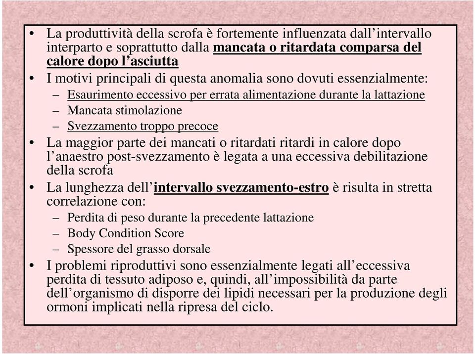 calore dopo l anaestro post-svezzamento è legata a una eccessiva debilitazione della scrofa La lunghezza dell intervallo svezzamento-estro è risulta in stretta correlazione con: Perdita di peso