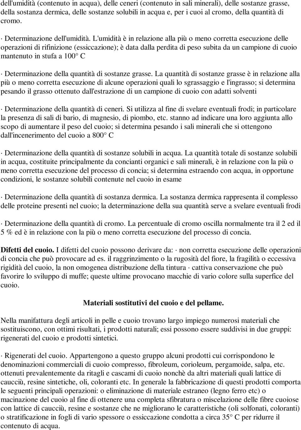 L'umidità è in relazione alla più o meno corretta esecuzione delle operazioni di rifinizione (essiccazione); è data dalla perdita di peso subita da un campione di cuoio mantenuto in stufa a 100 C