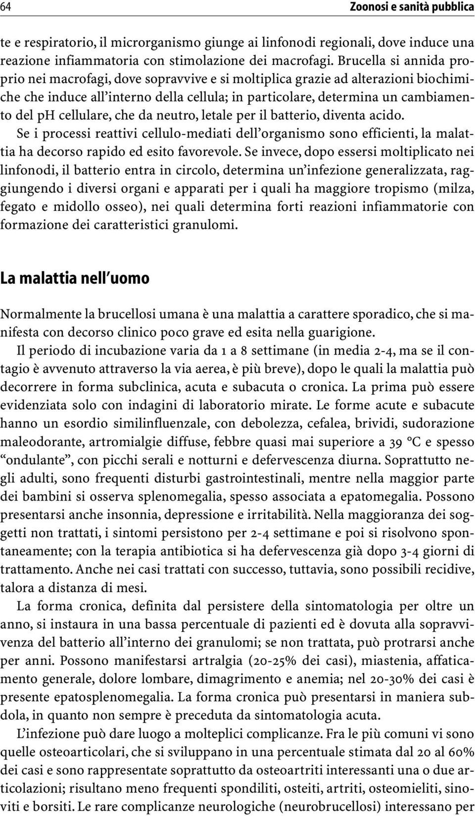 cellulare, che da neutro, letale per il batterio, diventa acido. Se i processi reattivi cellulo-mediati dell organismo sono efficienti, la malattia ha decorso rapido ed esito favorevole.