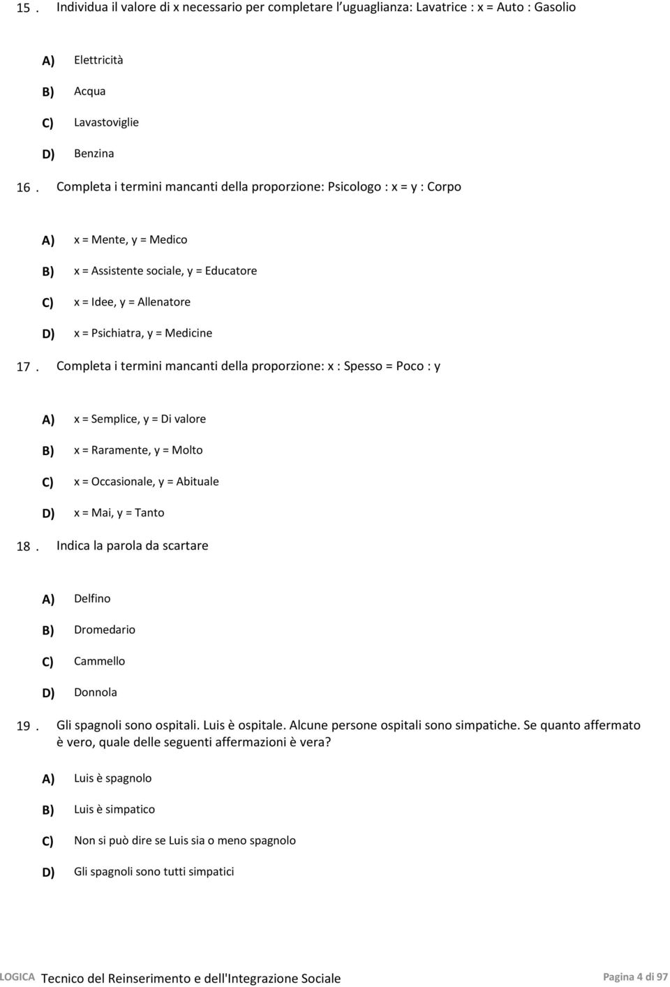 17. Completa i termini mancanti della proporzione: x : Spesso = Poco : y A) x = Semplice, y = Di valore B) x = Raramente, y = Molto C) x = Occasionale, y = Abituale D) x = Mai, y = Tanto 18.