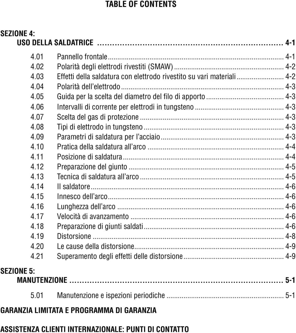 .. 4-3 4.07 Scelta del gas di protezione... 4-3 4.08 Tipi di elettrodo in tungsteno... 4-3 4.09 Parametri di saldatura per l acciaio... 4-3 4.10 Pratica della saldatura all arco... 4-4 4.