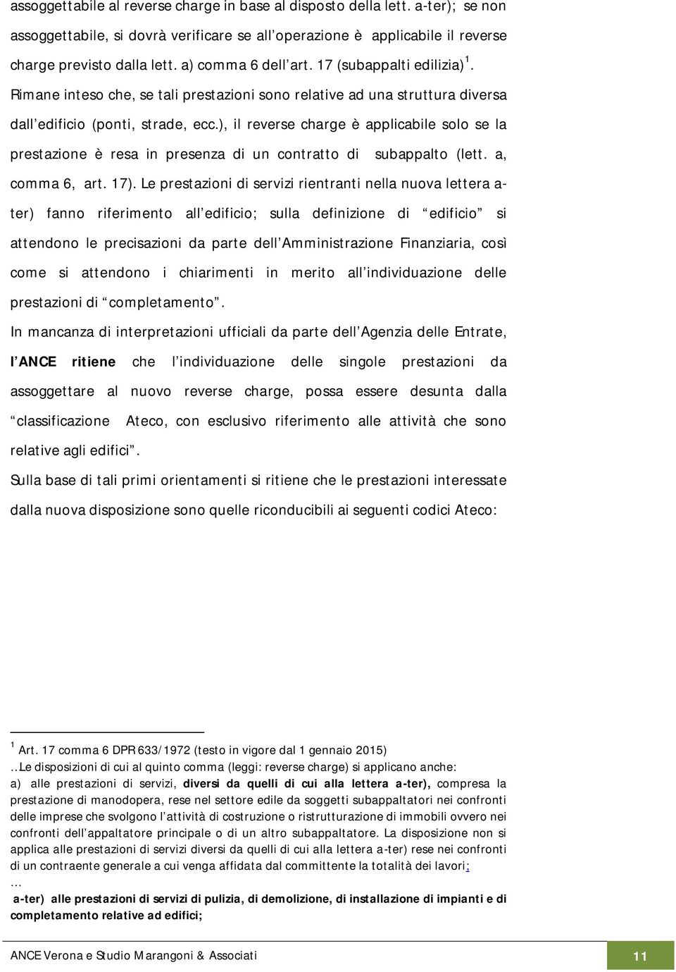 ), il reverse charge è applicabile solo se la prestazione è resa in presenza di un contratto di subappalto (lett. a, comma 6, art. 17).