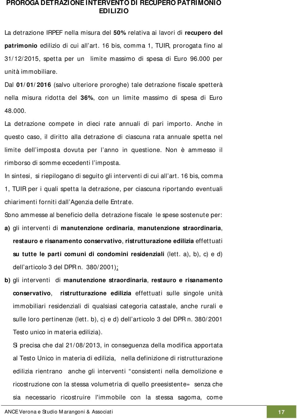 Dal 01/01/2016 (salvo ulteriore proroghe) tale detrazione fiscale spetterà nella misura ridotta del 36%, con un limite massimo di spesa di Euro 48.000.