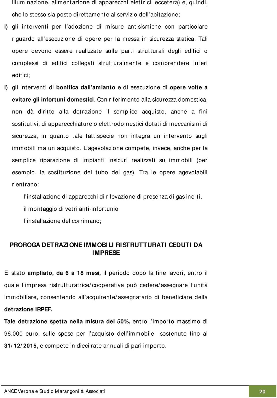 Tali opere devono essere realizzate sulle parti strutturali degli edifici o complessi di edifici collegati strutturalmente e comprendere interi edifici; l) gli interventi di bonifica dall amianto e