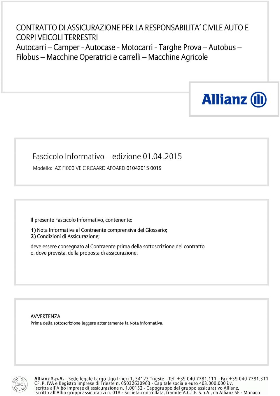 2015 Modello: AZ FI000 VEIC RCAARD AFOARD 01042015 0019 Il presente Fascicolo Informativo, contenente: 1) Nota Informativa al Contraente comprensiva del