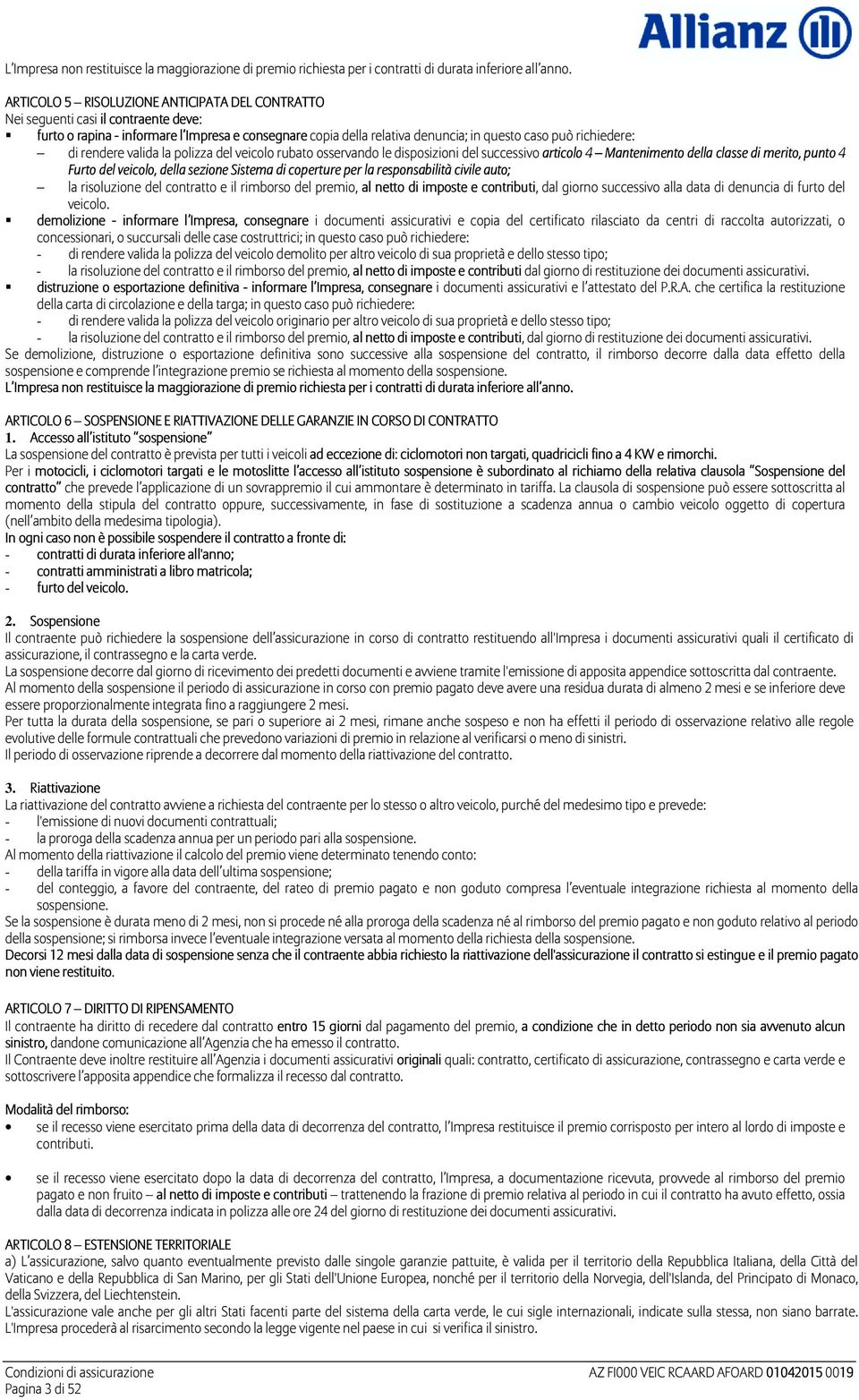 di rendere valida la polizza del veicolo rubato osservando le disposizioni del successivo articolo 4 Mantenimento della classe di merito, punto 4 Furto del veicolo, della sezione Sistema di coperture