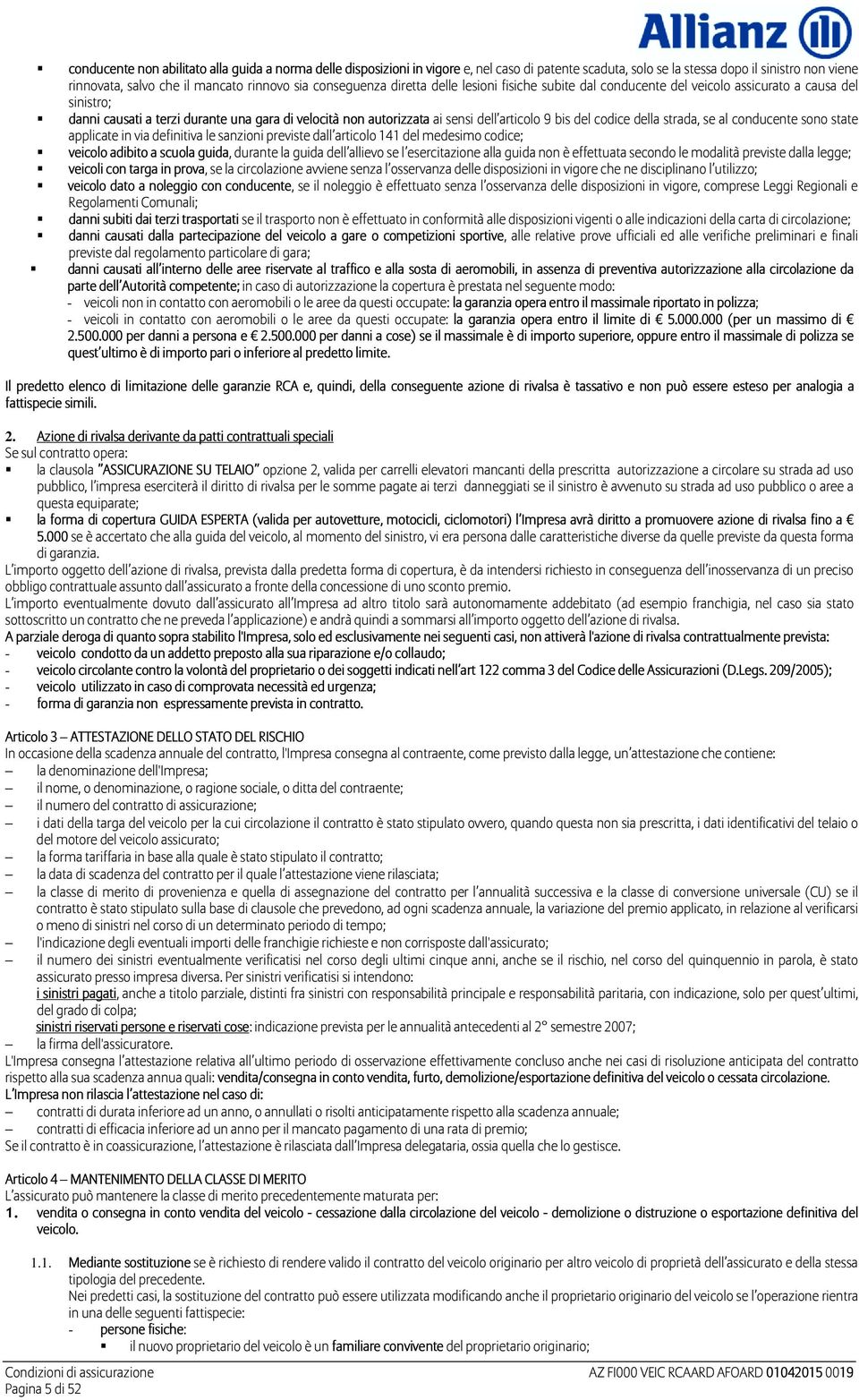 9 bis del codice della strada, se al conducente sono state applicate in via definitiva le sanzioni previste dall articolo 141 del medesimo codice; veicolo adibito a scuola guida, durante la guida