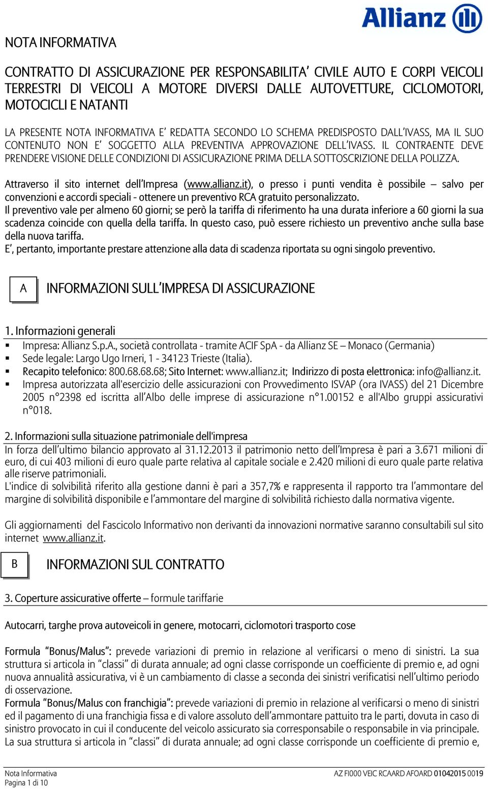 IL CONTRAENTE DEVE PRENDERE VISIONE DELLE CONDIZIONI DI ASSICURAZIONE PRIMA DELLA SOTTOSCRIZIONE DELLA POLIZZA. Attraverso il sito internet dell Impresa (www.allianz.