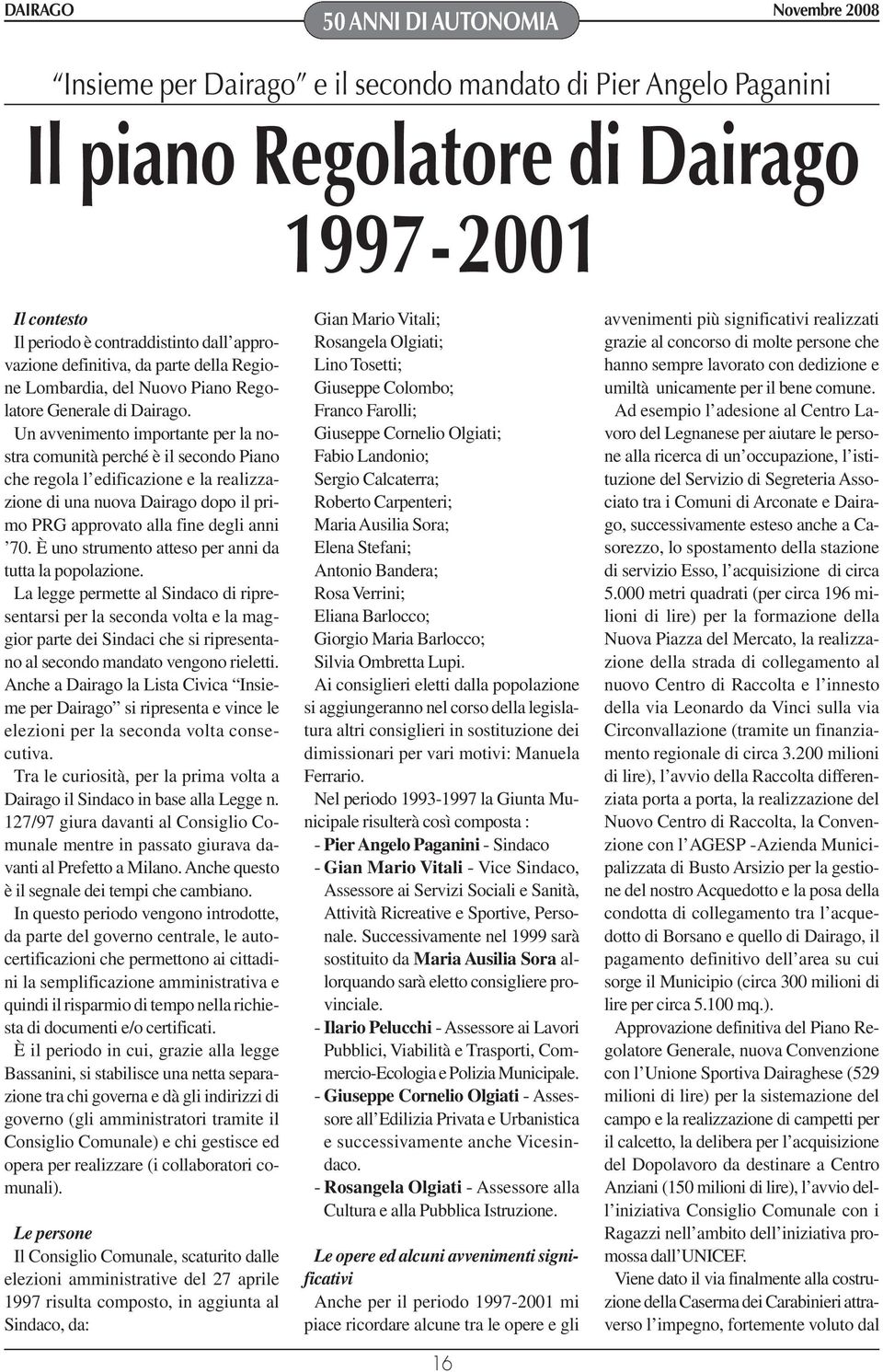 Un avvenimento importante per la nostra comunità perché è il secondo Piano che regola l edificazione e la realizzazione di una nuova Dairago dopo il primo PRG approvato alla fine degli anni 70.