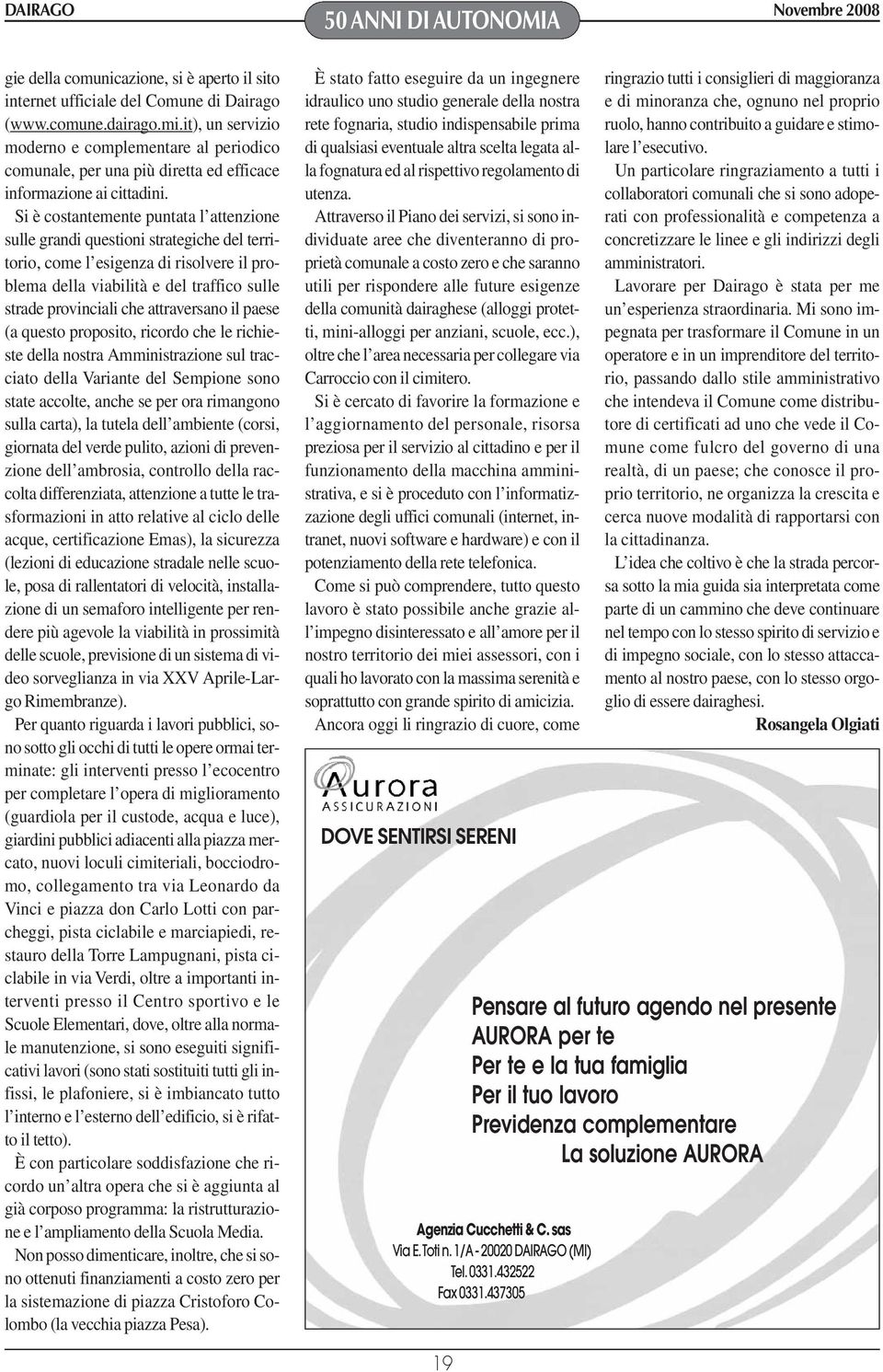 Si è costantemente puntata l attenzione sulle grandi questioni strategiche del territorio, come l esigenza di risolvere il problema della viabilità e del traffico sulle strade provinciali che