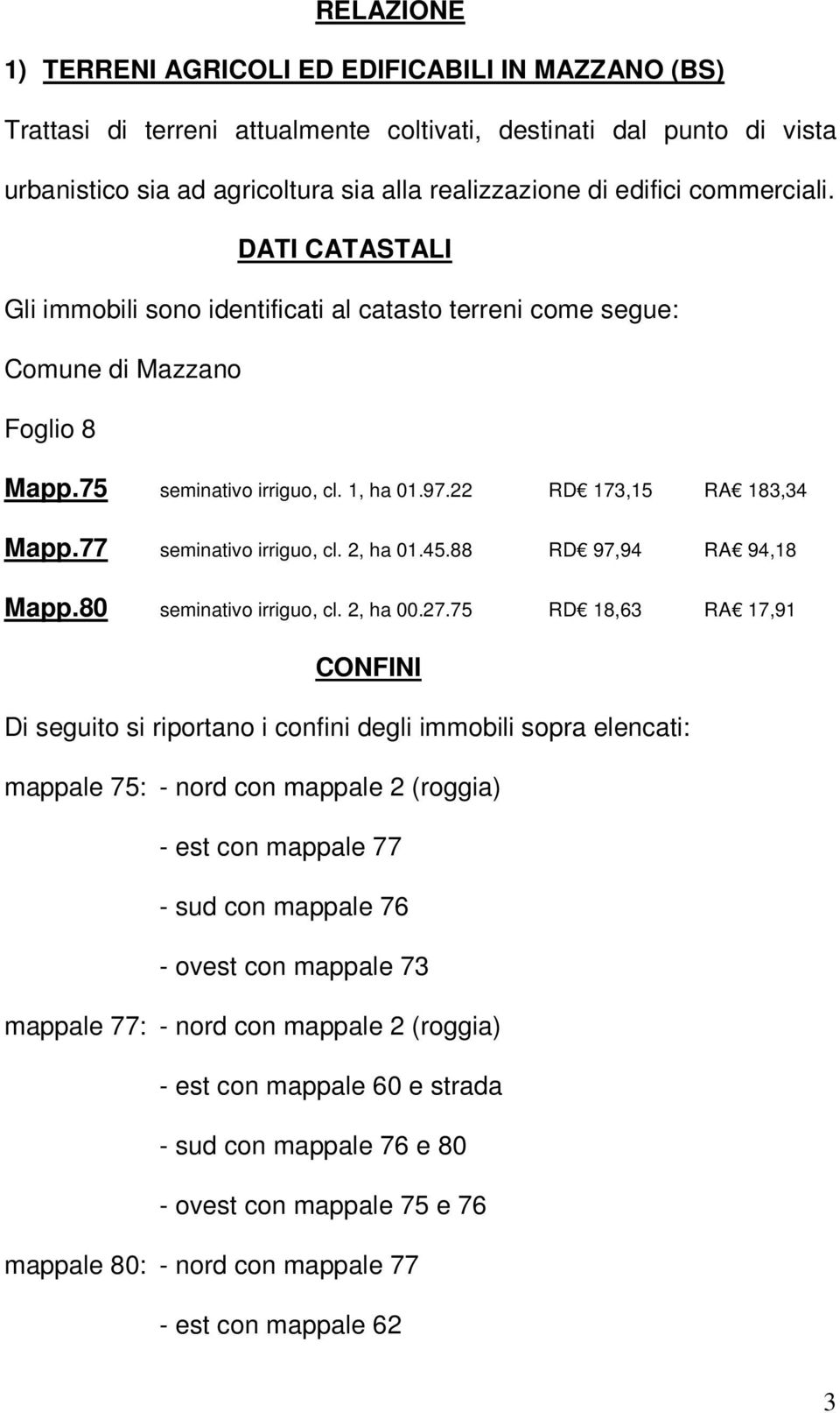 77 seminativo irriguo, cl. 2, ha 01.45.88 RD 97,94 RA 94,18 Mapp.80 seminativo irriguo, cl. 2, ha 00.27.