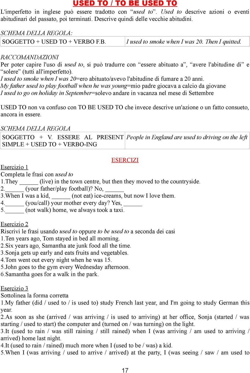 RACCOMANDAZIONI Per poter capire l'uso di used to, si può tradurre con essere abituato a, avere l'abitudine di e solere (tutti all'imperfetto).