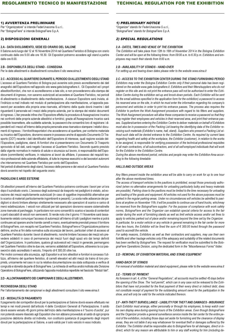 00 alle ore 18.30. Gli Espositori potranno accedere agli stand a partire dalle ore 8.00. 2.B - DISPONIBILITÀ DEGLI STAND - CONSEGNA Per le date allestimenti e disallestimenti consultare il sito www.