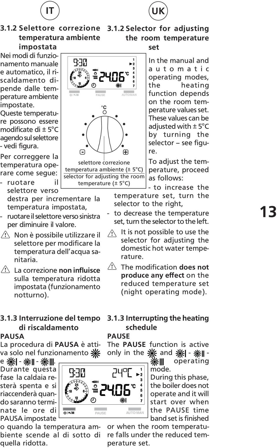 Per correggere la temperatura operare come segue: - ruotare il selettore verso destra per incrementare la temperatura impostata, - ruotare il selettore verso sinistra per diminuire il valore.