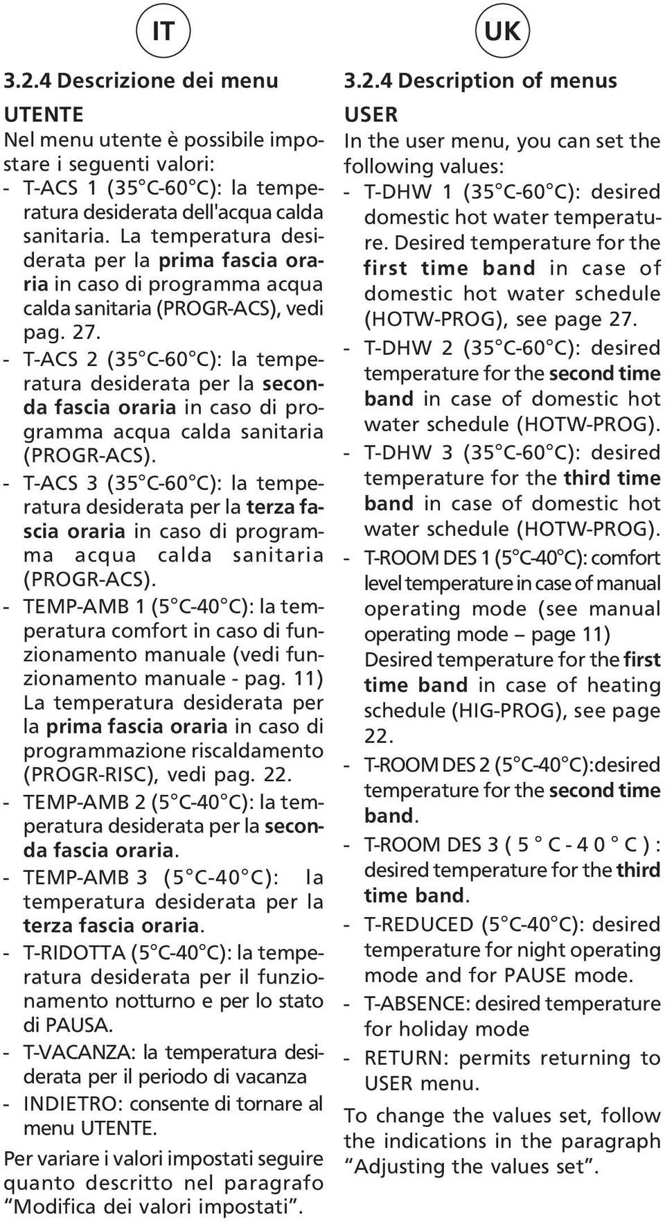 - T-ACS 2 (35 C-60 C): la temperatura desiderata per la seconda fascia oraria in caso di programma acqua calda sanitaria (PROGR-ACS).