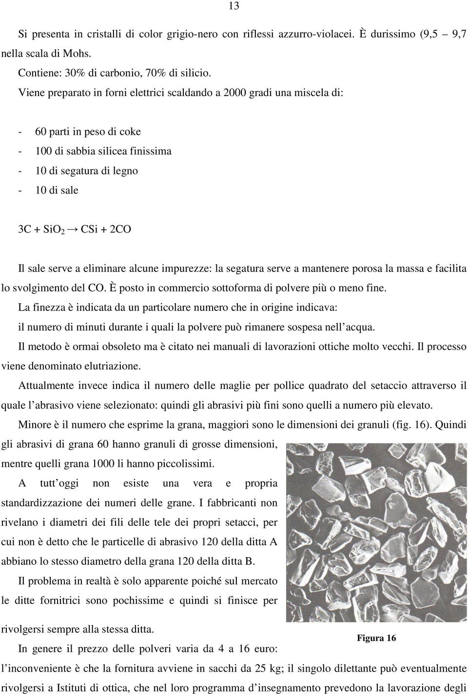 sale serve a eliminare alcune impurezze: la segatura serve a mantenere porosa la massa e facilita lo svolgimento del CO. È posto in commercio sottoforma di polvere più o meno fine.