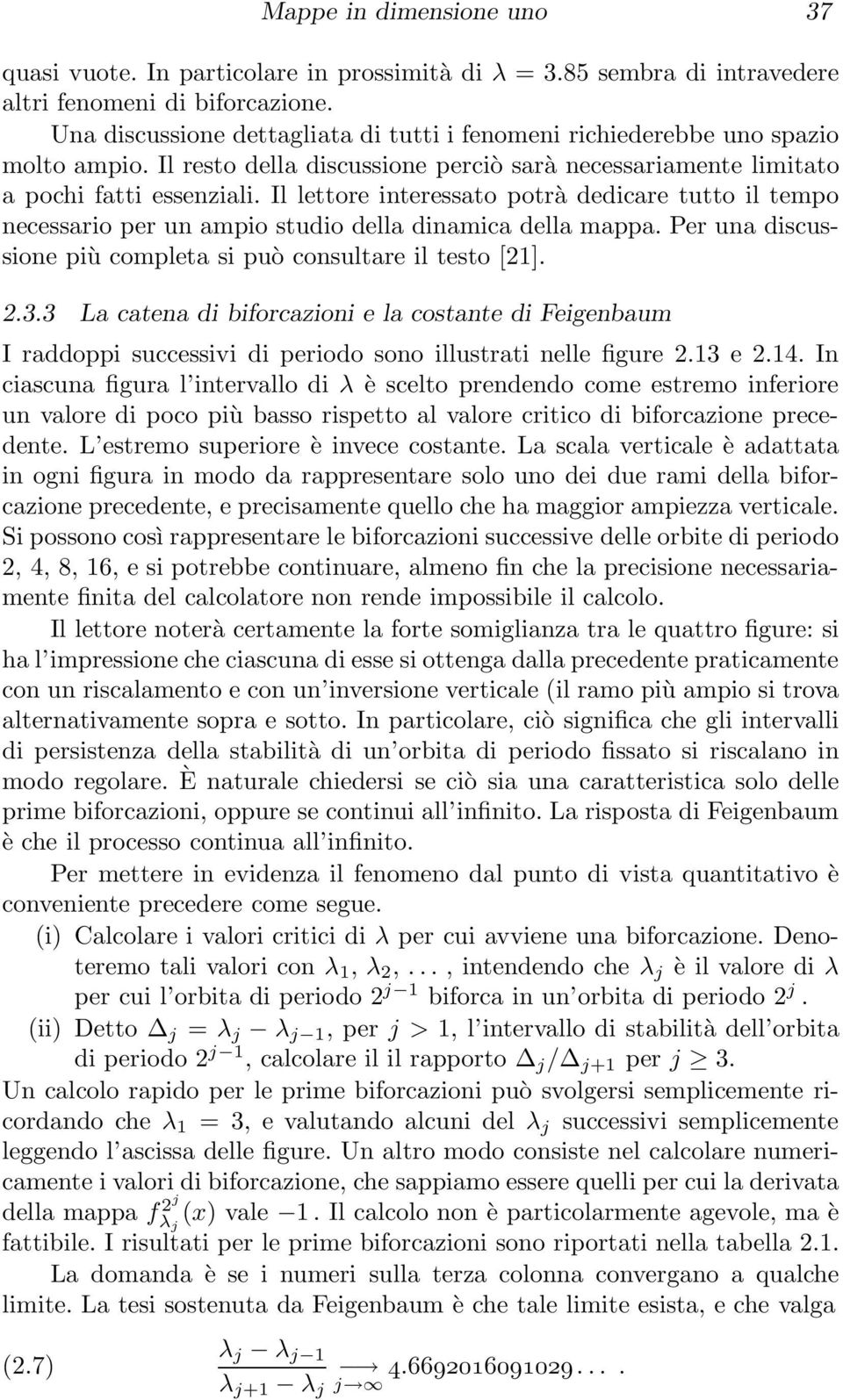 Il lettore interessato potrà dedicare tutto il tempo necessario per un ampio studio della dinamica della mappa. Per una discussione più completa si può consultare il testo [21]. 2.3.