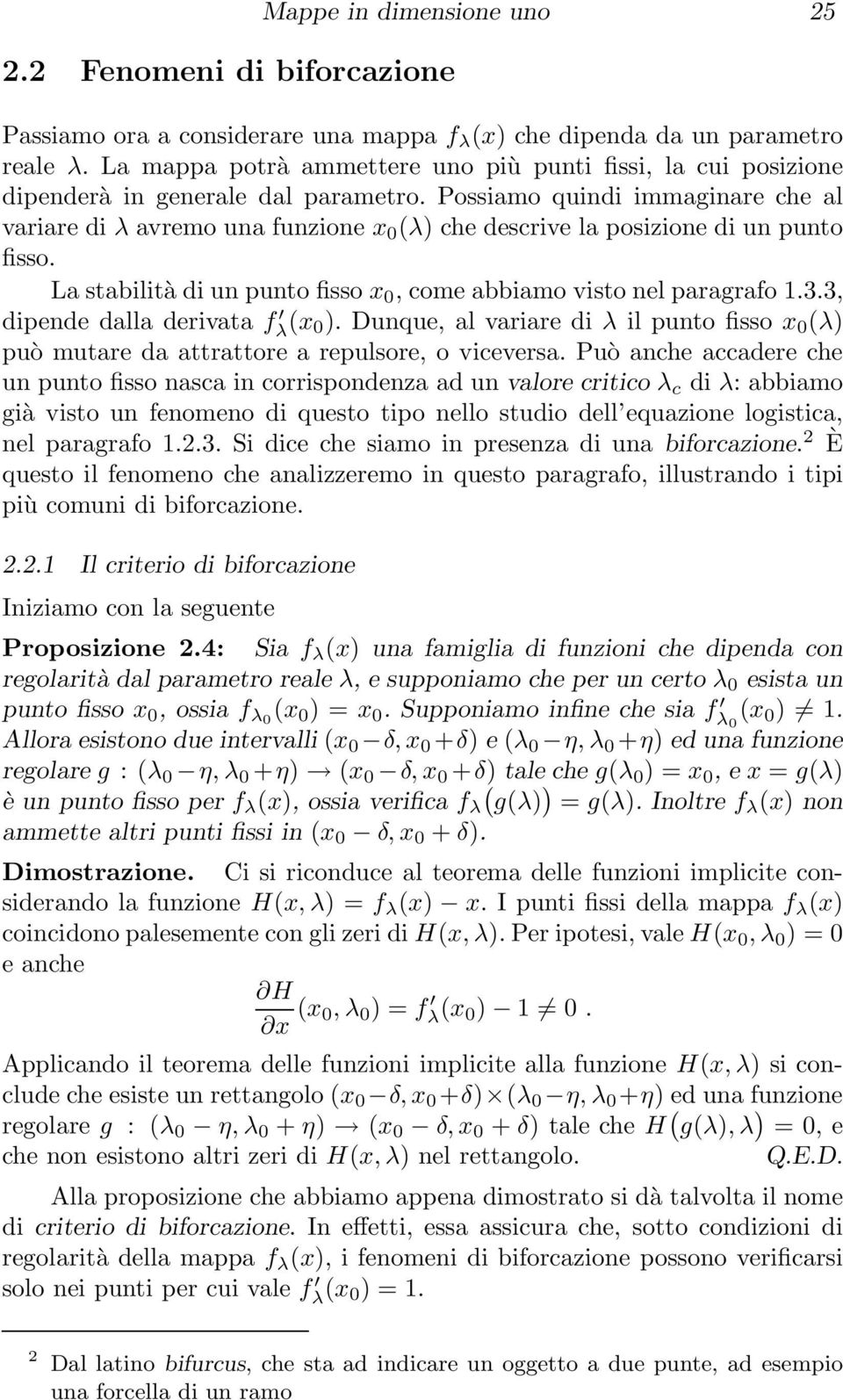 Possiamo quindi immaginare che al variare di λ avremo una funzione x 0 (λ) che descrive la posizione di un punto fisso. La stabilità di un punto fisso x 0, come abbiamo visto nel paragrafo 1.3.