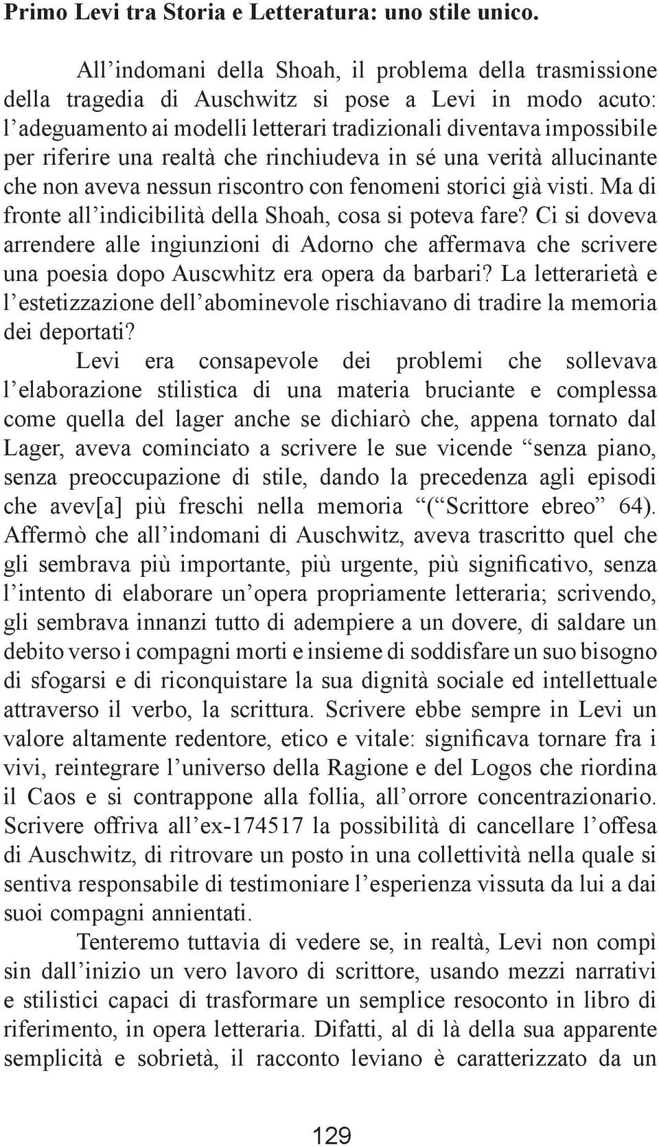 una realtà che rinchiudeva in sé una verità allucinante che non aveva nessun riscontro con fenomeni storici già visti. Ma di fronte all indicibilità della Shoah, cosa si poteva fare?