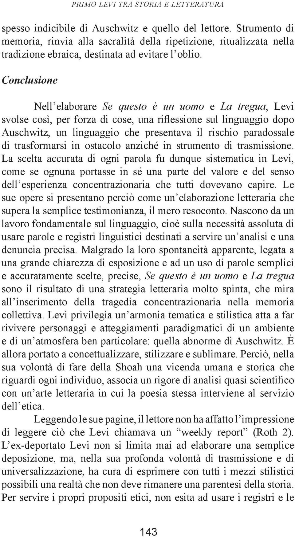 Conclusione Nell elaborare Se questo è un uomo e La tregua, Levi svolse così, per forza di cose, una riflessione sul linguaggio dopo Auschwitz, un linguaggio che presentava il rischio paradossale di