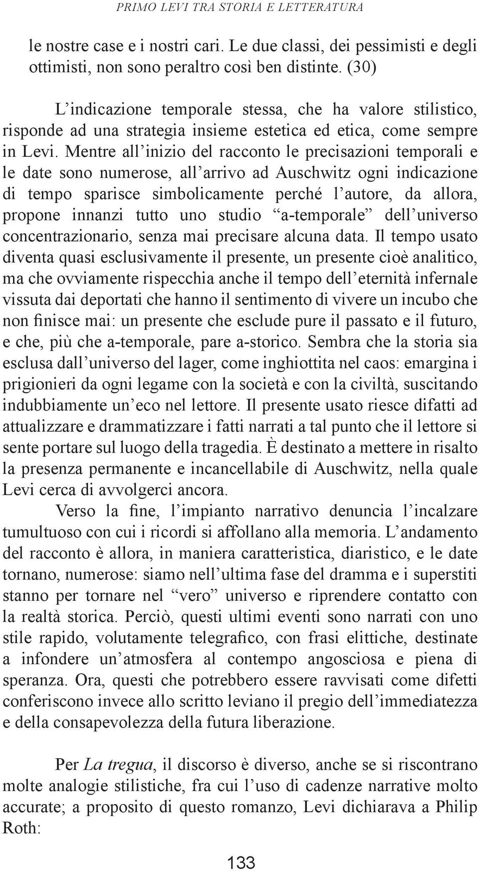 Mentre all inizio del racconto le precisazioni temporali e le date sono numerose, all arrivo ad Auschwitz ogni indicazione di tempo sparisce simbolicamente perché l autore, da allora, propone innanzi