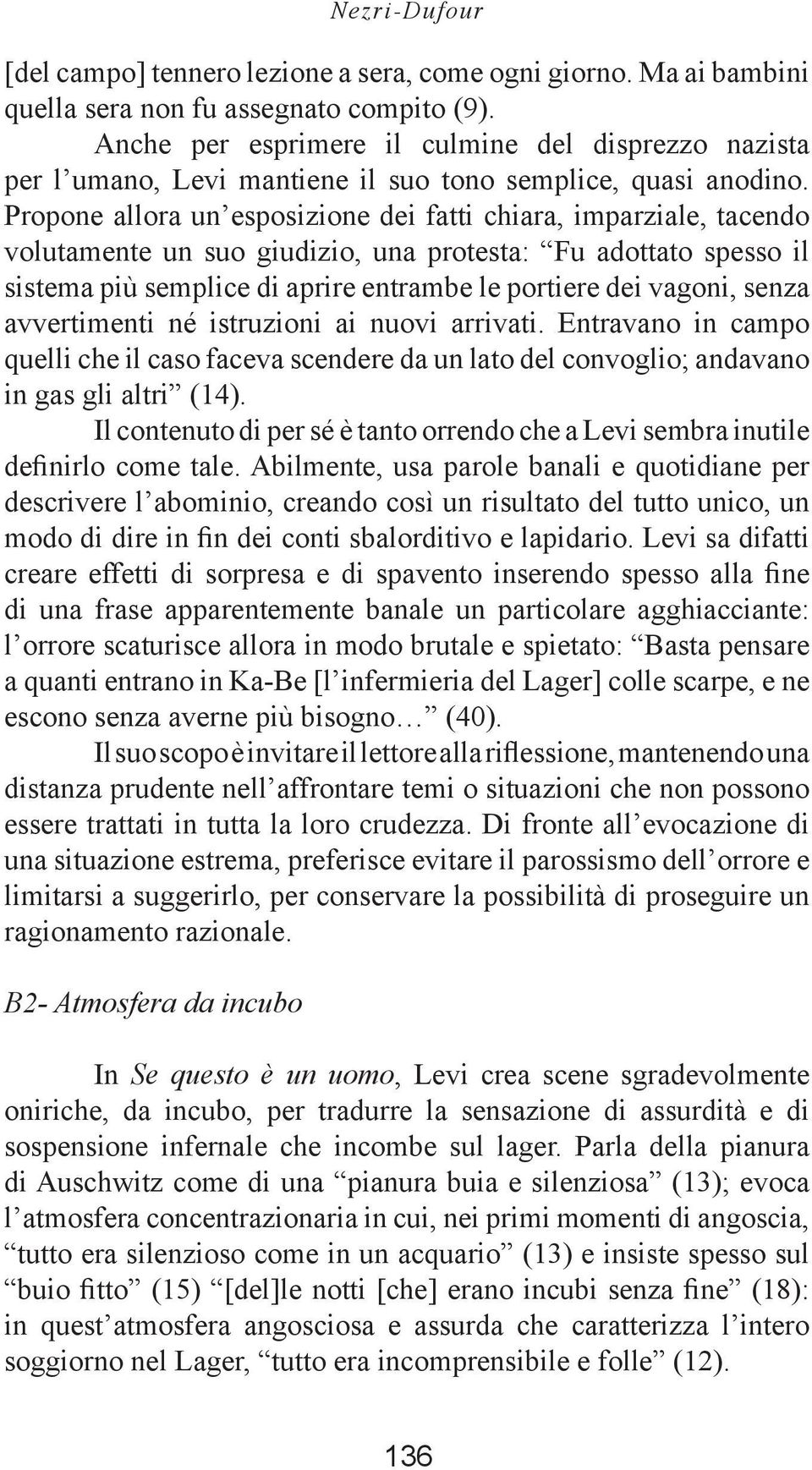 Propone allora un esposizione dei fatti chiara, imparziale, tacendo volutamente un suo giudizio, una protesta: Fu adottato spesso il sistema più semplice di aprire entrambe le portiere dei vagoni,