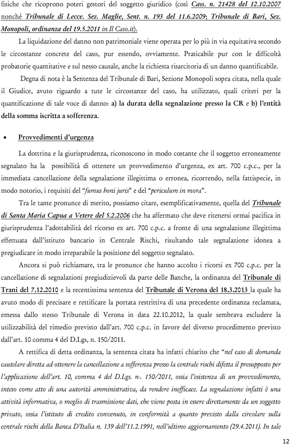 La liquidazione del danno non patrimoniale viene operata per lo più in via equitativa secondo le circostanze concrete del caso, pur essendo, ovviamente.