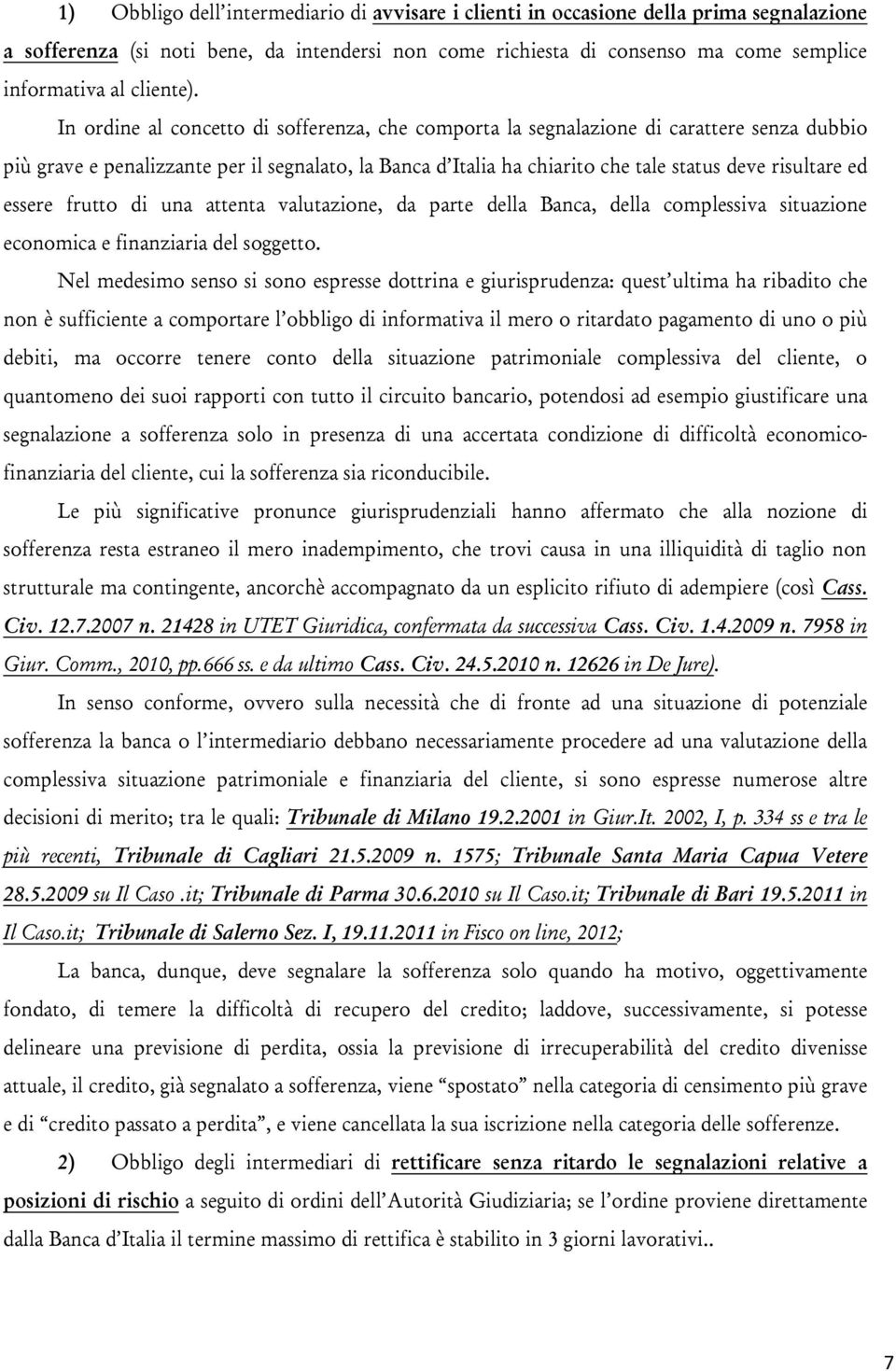 In ordine al concetto di sofferenza, che comporta la segnalazione di carattere senza dubbio più grave e penalizzante per il segnalato, la Banca d Italia ha chiarito che tale status deve risultare ed