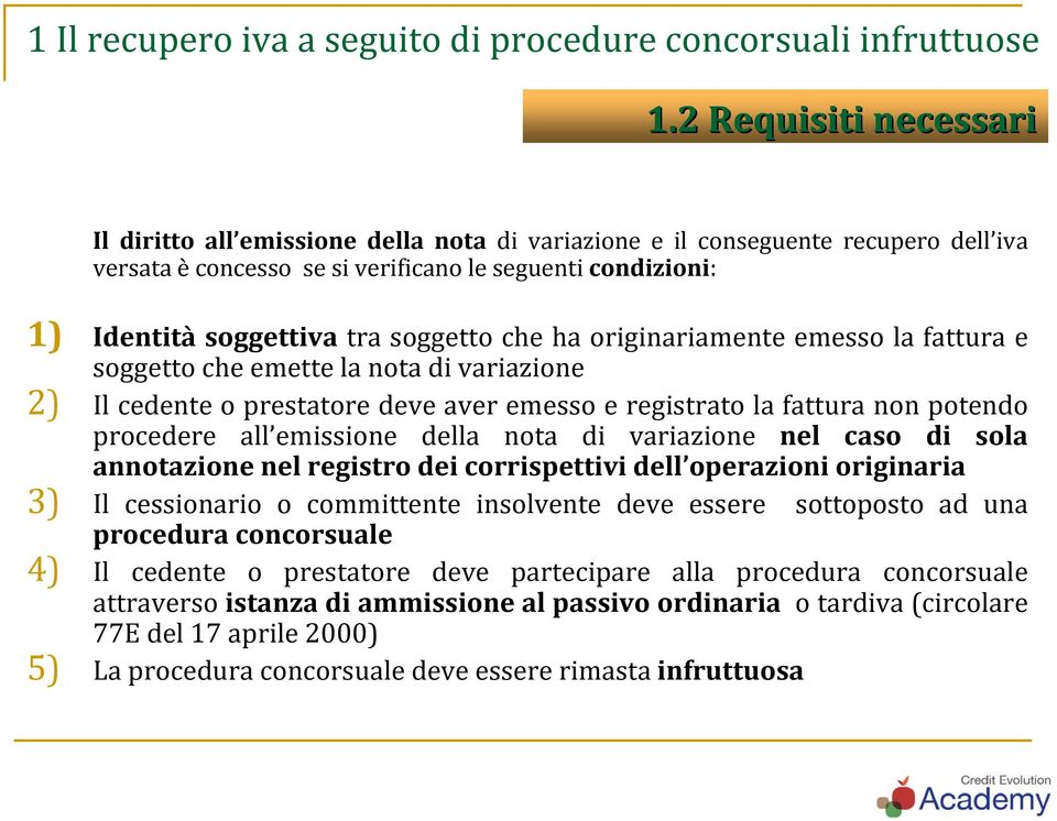 soggetto che ha originariamente emesso la fattura e soggetto che emette la nota di variazione 2) Il cedente o prestatore deve aver emesso e registrato la fattura non potendo procedere all emissione