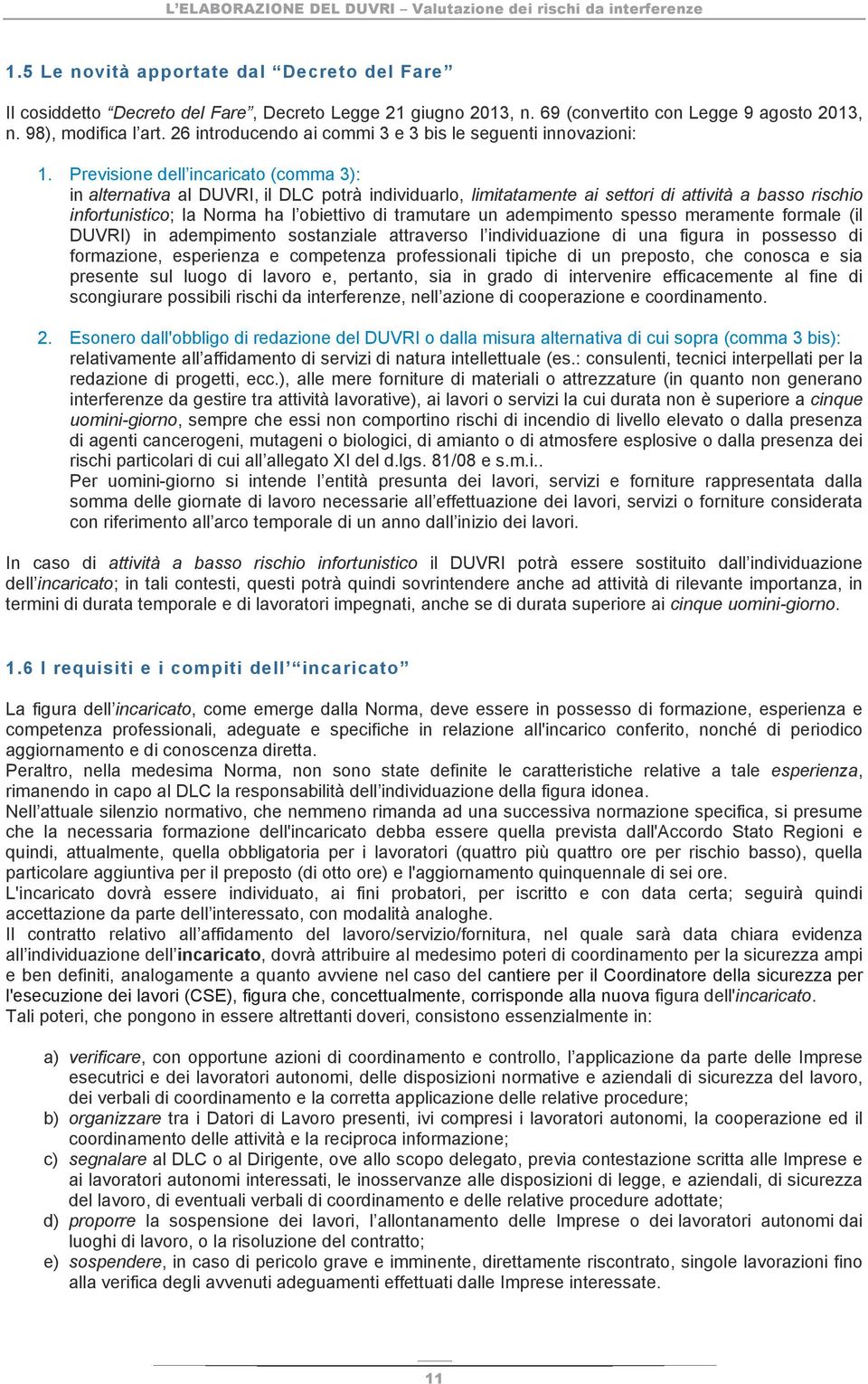 Previsione dell incaricato (comma 3): in alternativa al DUVRI, il DLC potrà individuarlo, limitatamente ai settori di attività a basso rischio infortunistico; la Norma ha l obiettivo di tramutare un