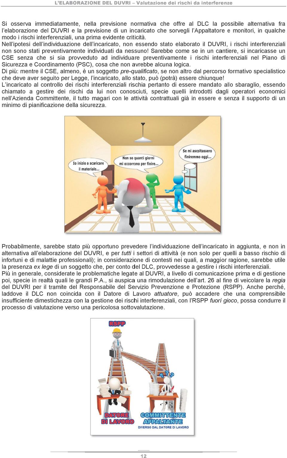 Nell ipotesi dell individuazione dell incaricato, non essendo stato elaborato il DUVRI, i rischi interferenzialii non sonoo stati preventivamente individuati da nessuno!