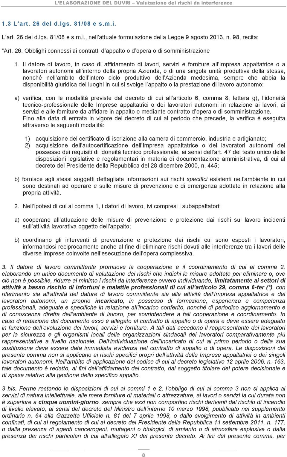 stessa, nonché nell ambito dell intero ciclo produttivo dell Azienda medesima, sempre che abbia la disponibilità giuridica dei luoghi in cui si svolge l appalto o la prestazione di lavoro autonomo: