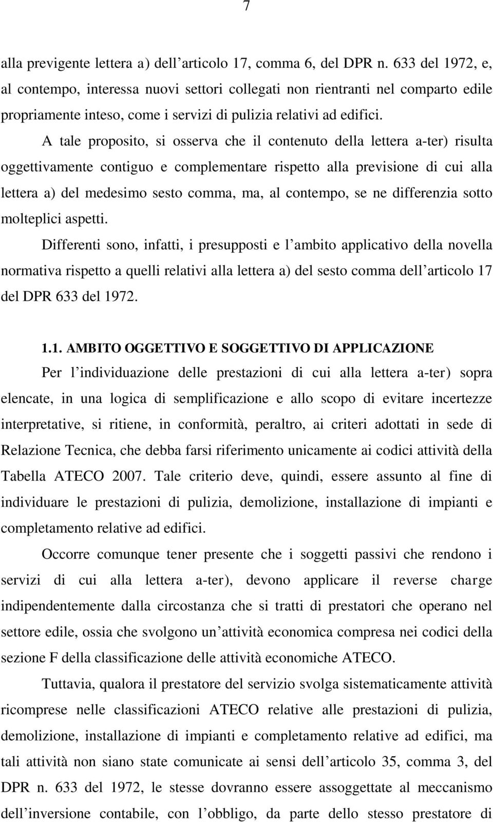 A tale proposito, si osserva che il contenuto della lettera a-ter) risulta oggettivamente contiguo e complementare rispetto alla previsione di cui alla lettera a) del medesimo sesto comma, ma, al