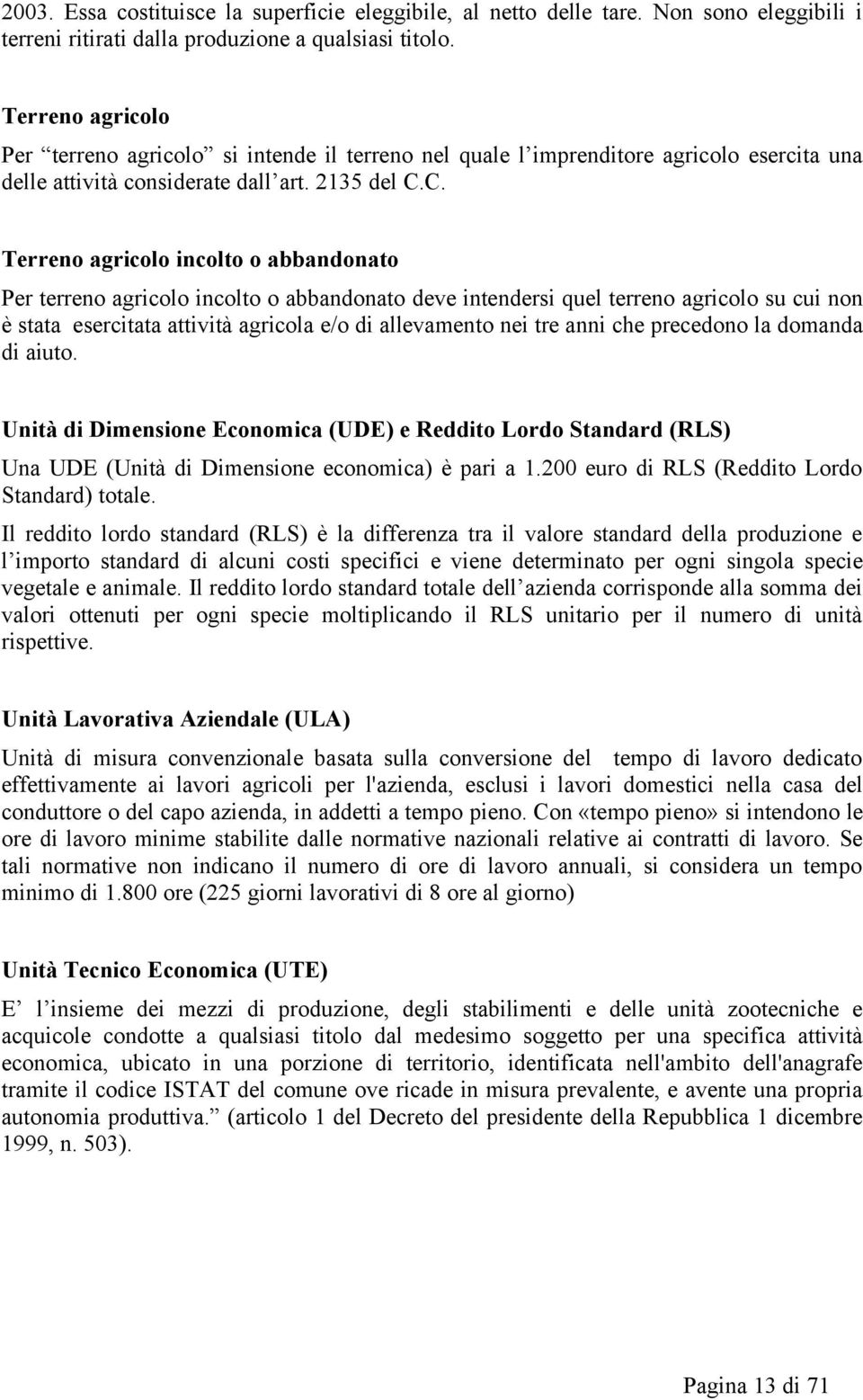 C. Terreno agricolo incolto o abbandonato Per terreno agricolo incolto o abbandonato deve intendersi quel terreno agricolo su cui non è stata esercitata attività agricola e/o di allevamento nei tre