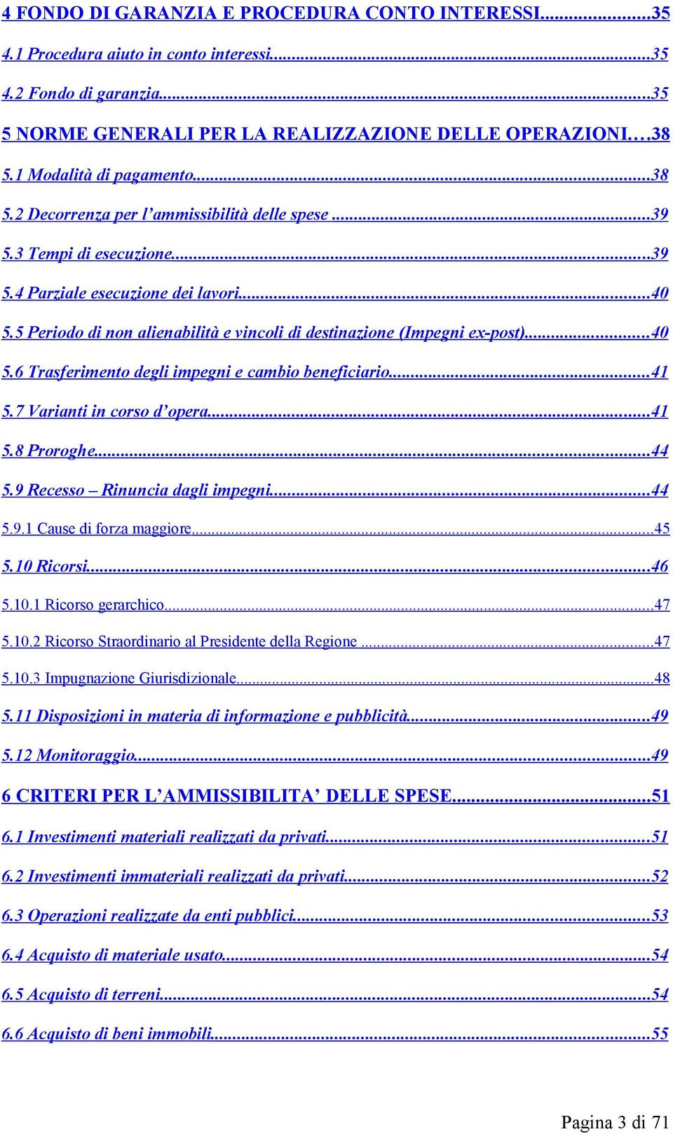 5 Periodo di non alienabilità e vincoli di destinazione (Impegni ex-post)...40 5.6 Trasferimento degli impegni e cambio beneficiario...41 5.7 Varianti in corso d opera...41 5.8 Proroghe...44 5.