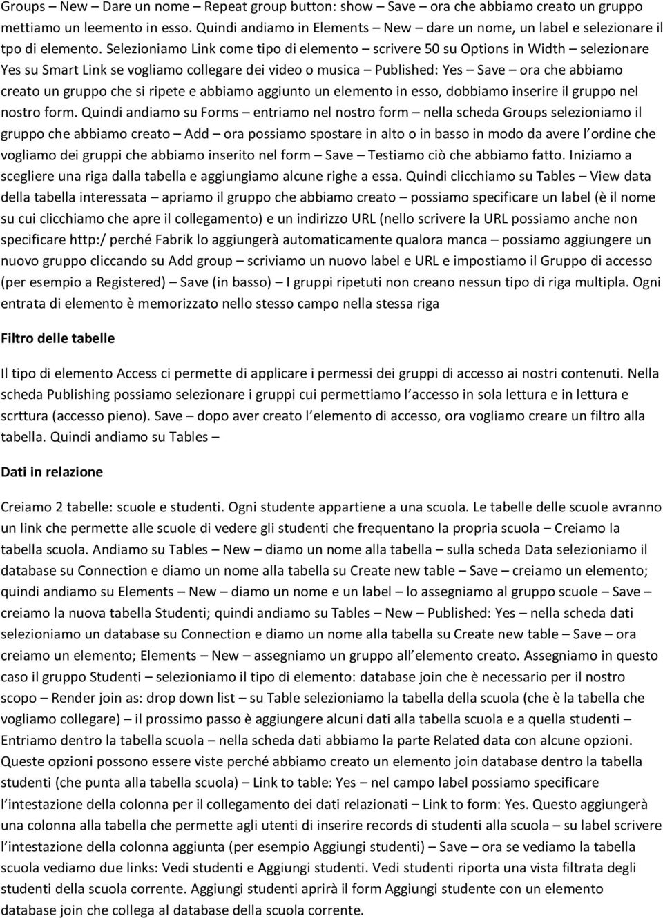 Selezioniamo Link come tipo di elemento scrivere 50 su Options in Width selezionare Yes su Smart Link se vogliamo collegare dei video o musica Published: Yes Save ora che abbiamo creato un gruppo che