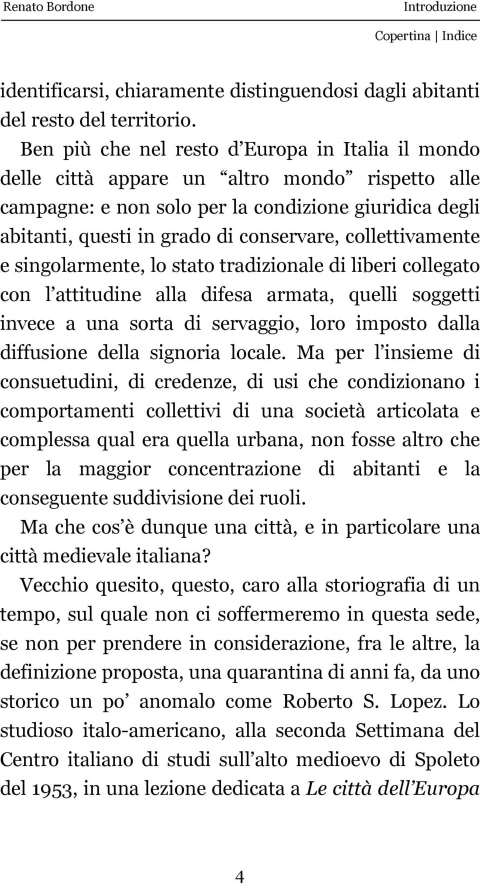 collettivamente e singolarmente, lo stato tradizionale di liberi collegato con l attitudine alla difesa armata, quelli soggetti invece a una sorta di servaggio, loro imposto dalla diffusione della