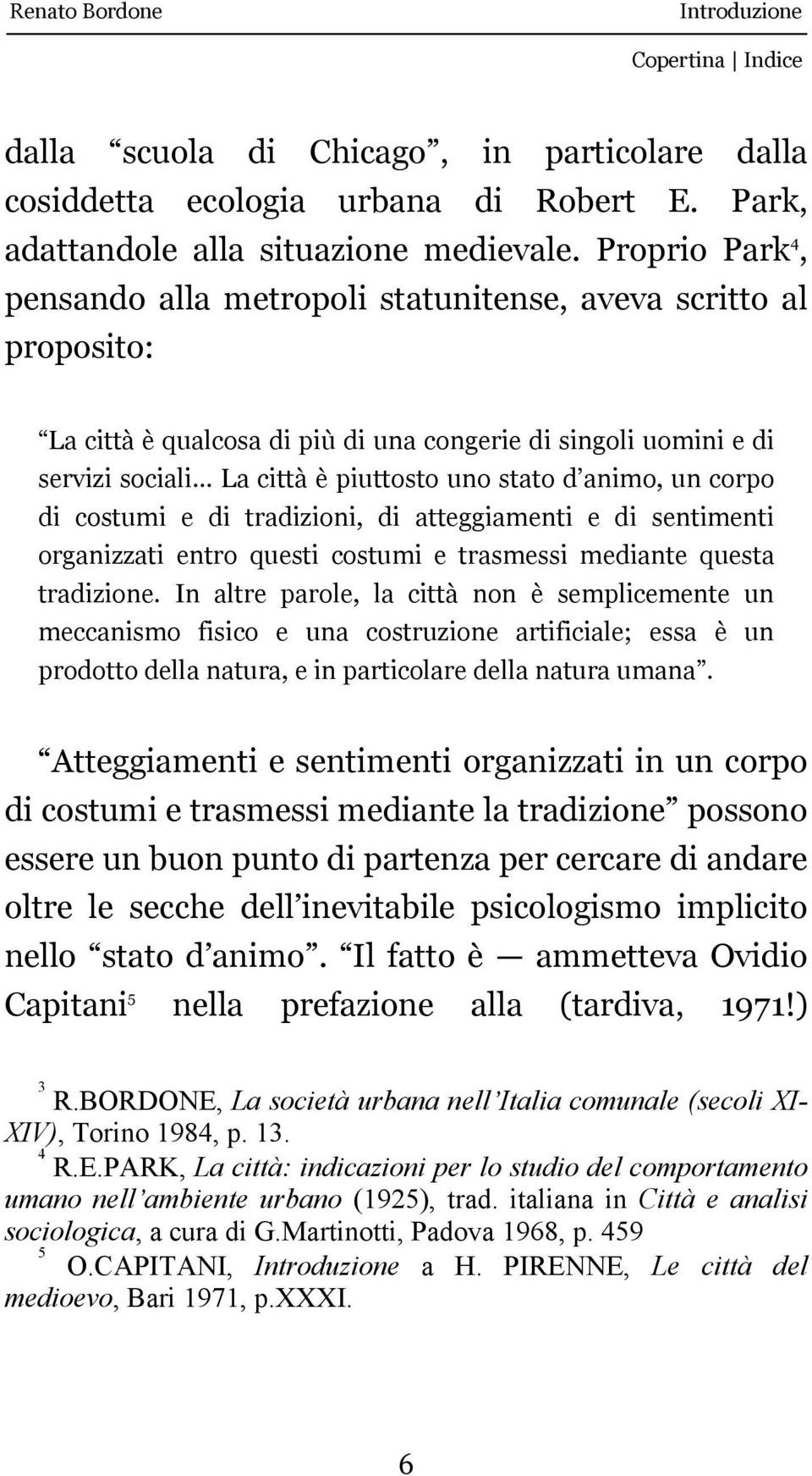 animo, un corpo di costumi e di tradizioni, di atteggiamenti e di sentimenti organizzati entro questi costumi e trasmessi mediante questa tradizione.